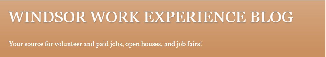 Follow the Windsor Work Experience Blog for volunteer and paid jobs, open houses and job fairs
